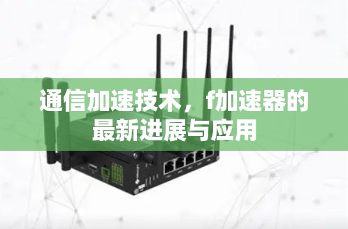 通信加速技术，f加速器的最新进展与应用