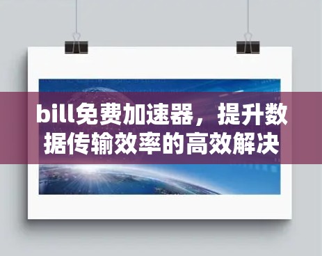 bill免费加速器，提升数据传输效率的高效解决方案