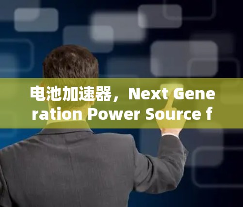 电池加速器，Next Generation Power Source for Modern通信设备