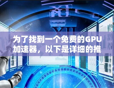 为了找到一个免费的GPU加速器，以下是详细的推荐和验证步骤