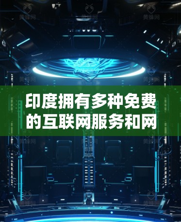 印度拥有多种免费的互联网服务和网络连接工具，这些资源可以帮助您快速连接国际网络。以下是印度的一些免费选项