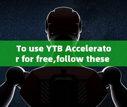 To use YTB Accelerator for free,follow these organized steps: