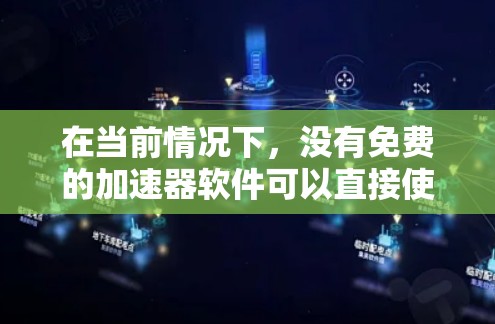 在当前情况下，没有免费的加速器软件可以直接使用，但你可以在互联网上找到许多免费的资源和工具，帮助你优化软件性能。以下是一些有用的资源和建议