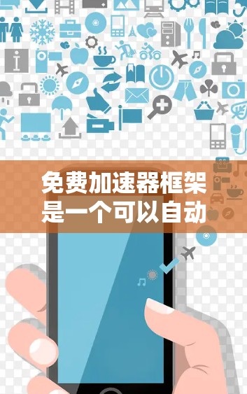 免费加速器框架是一个可以自动解析和优化代码、实现快速响应或提升用户体验的工具。以下是一些免费加速器框架推荐