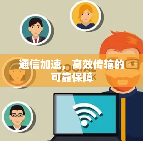通信加速，高效传输的可靠保障