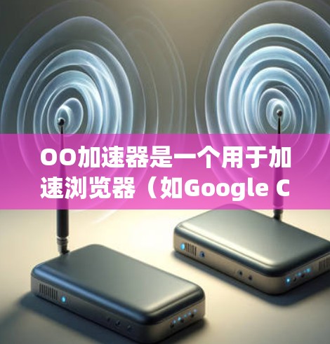 OO加速器是一个用于加速浏览器（如Google Chrome、Mozilla Firefox等）性能的软件工具。它通过优化网页加载速度、减少延迟和减少网络使用，帮助用户更好地体验网络资源