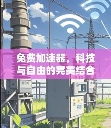 免费加速器，科技与自由的完美结合