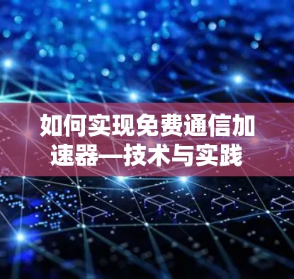 如何实现免费通信加速器—技术与实践