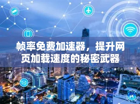 帧率免费加速器,提升网页加载速度的秘密武器 帧率免费加速器,提升网页加载速度的秘密武器