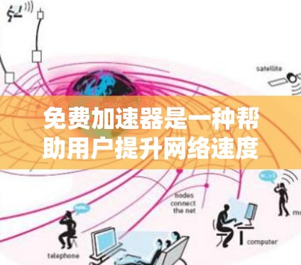 免费加速器是一种帮助用户提升网络速度的工具,但需要注意以下几点 免费加速器是一种帮助用户提升网络速度的工具,但需要注意以下几点
