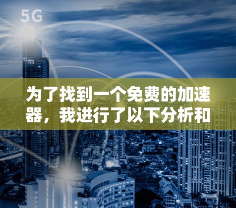 为了找到一个免费的加速器，我进行了以下分析和决策