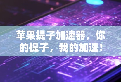 苹果提子加速器,你的提子,我的加速! 苹果提子加速器,你的提子,我的加速!
