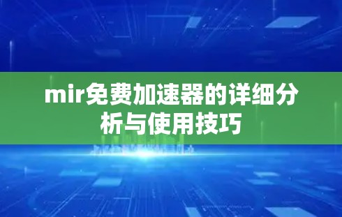 mir免费加速器的详细分析与使用技巧 mir免费加速器的详细分析与使用技巧