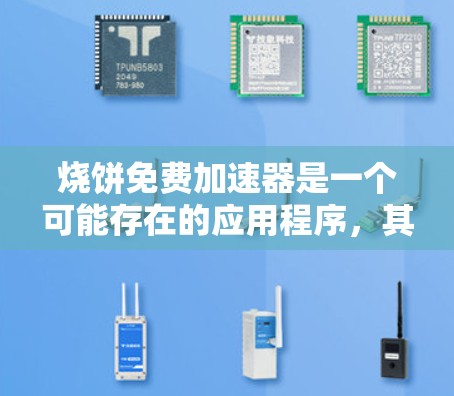 烧饼免费加速器是一个可能存在的应用程序,其功能和用途尚不明确。以下是对该应用的逐步解释和分析 烧饼免费加速器是一个可能存在的应用程序,其功能和用途尚不明确。以下是对该应用的逐步解释和分析