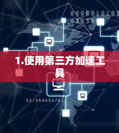 1.使用第三方加速工具 1.使用第三方加速工具