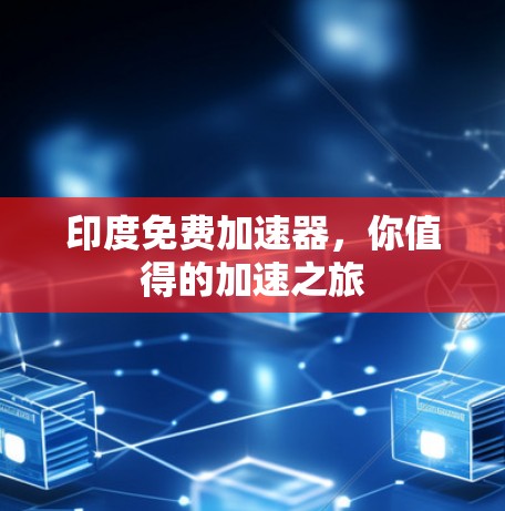 印度免费加速器，你值得的加速之旅