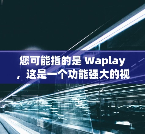 您可能指的是 Waplay,这是一个功能强大的视频加速器工具。Waplay 通过多种技术实现视频文件的快速加载和传输,帮助用户提升视频播放体验 您可能指的是 Waplay,这是一个功能强大的视频加速器工具。Waplay 通过多种技术实现视频文件的快速加载和传输,帮助用户提升视频播放体验