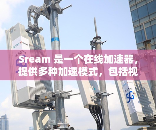 Sream 是一个在线加速器，提供多种加速模式，包括视频、音乐、游戏等。如果你正在寻找一个免费的加速器，Sream 是一个不错的选择。以下是关于 Sream 的详细信息