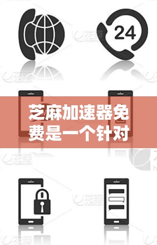 芝麻加速器免费是一个针对网页加载速度优化的工具,旨在提升用户体验。以下是关于芝麻加速器的详细信息 芝麻加速器免费是一个针对网页加载速度优化的工具,旨在提升用户体验。以下是关于芝麻加速器的详细信息