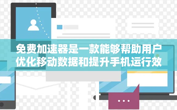 免费加速器是一款能够帮助用户优化移动数据和提升手机运行效率的工具。它通过优化数据传输速度、调整设置和控制参数，显著减少了移动数据延迟和延迟问题。以下是关于免费加速器的详细介绍