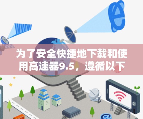 为了安全快捷地下载和使用高速器9.5，遵循以下步骤可以确保您的设备安全可靠