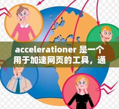 accelerationer 是一个用于加速网页的工具,通常通过下载并安装特定的加速器软件来实现。以下是一些可能的加速器软件及其使用方法 accelerationer 是一个用于加速网页的工具,通常通过下载并安装特定的加速器软件来实现。以下是一些可能的加速器软件及其使用方法