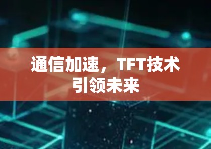 通信加速，TFT技术引领未来