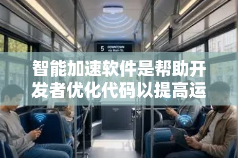 智能加速软件是帮助开发者优化代码以提高运行速度的工具，主要功能包括跨过程通信（CPO）多线程技术以及性能优化。以下是使用智能加速软件的具体步骤和建议