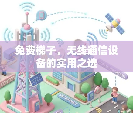 免费梯子，无线通信设备的实用之选