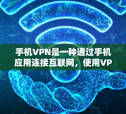 手机VPN是一种通过手机应用连接互联网，使用VPN技术加密数据以保护隐私和防止未经授权的访问或数据泄露的方法。以下是关于手机VPN的详细介绍