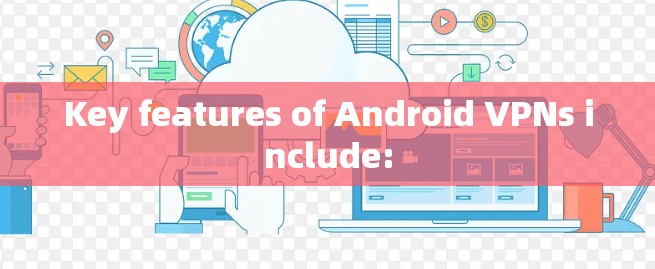 Key features of Android VPNs include: