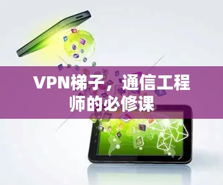 VPN梯子，通信工程师的必修课