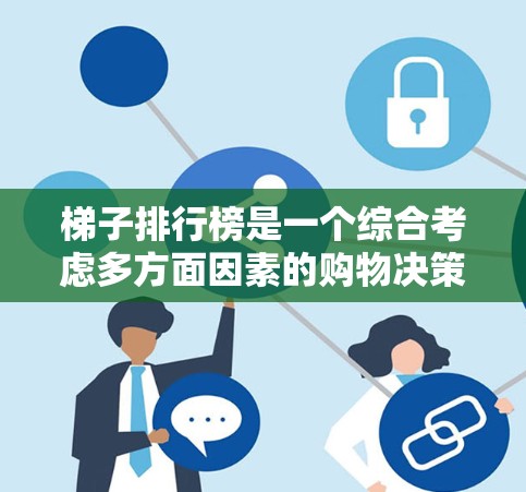 梯子排行榜是一个综合考虑多方面因素的购物决策，以下是根据上述思考整理出的梯子排行榜