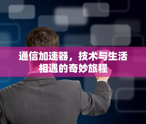通信加速器，技术与生活相遇的奇妙旅程