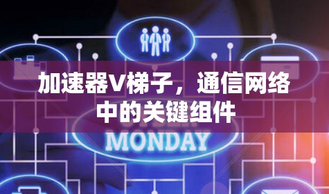 加速器V梯子,通信网络中的关键组件 加速器V梯子,通信网络中的关键组件