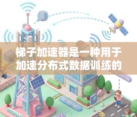 梯子加速器是一种用于加速分布式数据训练的工具,通过优化数据分布、同步和异步更新等方法,提升训练效率。以下是对该概念的详细分析和实现 梯子加速器是一种用于加速分布式数据训练的工具,通过优化数据分布、同步和异步更新等方法,提升训练效率。以下是对该概念的详细分析和实现