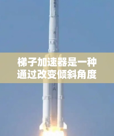 梯子加速器是一种通过改变倾斜角度来提升或移动梯子的装置,广泛应用于搬运和拖拽物品。它利用物理学中的力学原理,如力的分解和运动学,通过调整角度以优化移动速度和稳定性。以下是对其应用的详细总结 梯子加速器是一种通过改变倾斜角度来提升或移动梯子的装置,广泛应用于搬运和拖拽物品。它利用物理学中的力学原理,如力的分解和运动学,通过调整角度以优化移动速度和稳定性。以下是对其应用的详细总结