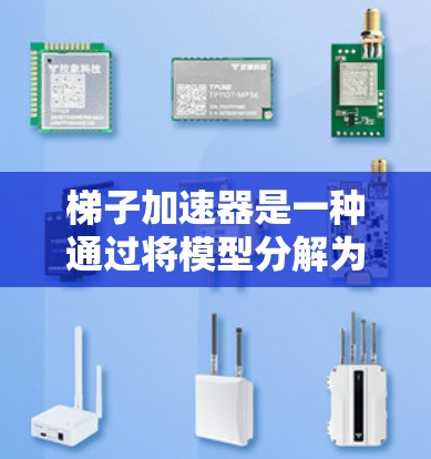 梯子加速器是一种通过将模型分解为多个梯子节点来加速分布式机器学习训练的技术。以下是对梯子加速器的详细总结和扩展