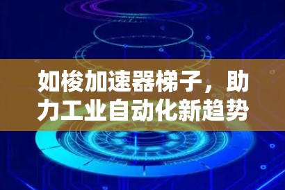 如梭加速器梯子，助力工业自动化新趋势