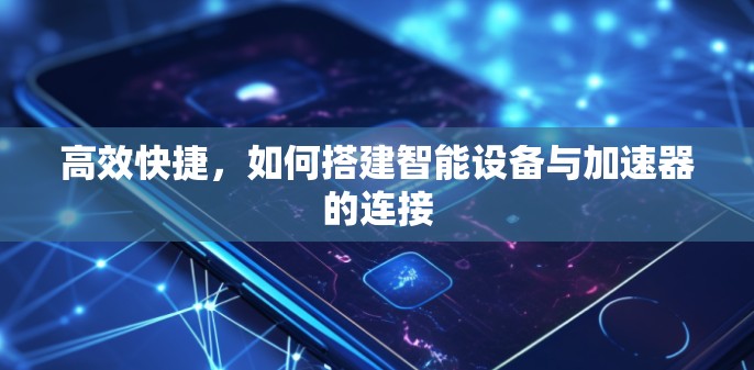 高效快捷，如何搭建智能设备与加速器的连接