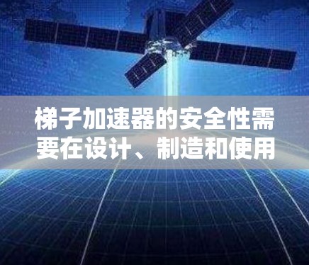 梯子加速器的安全性需要在设计、制造和使用过程中进行全面评估和测试,以确保在加速过程中梯子不会因倾斜或滑落而损坏,从而保护使用者的安全。以下是梯子加速器安全性的关键点 梯子加速器的安全性需要在设计、制造和使用过程中进行全面评估和测试,以确保在加速过程中梯子不会因倾斜或滑落而损坏,从而保护使用者的安全。以下是梯子加速器安全性的关键点