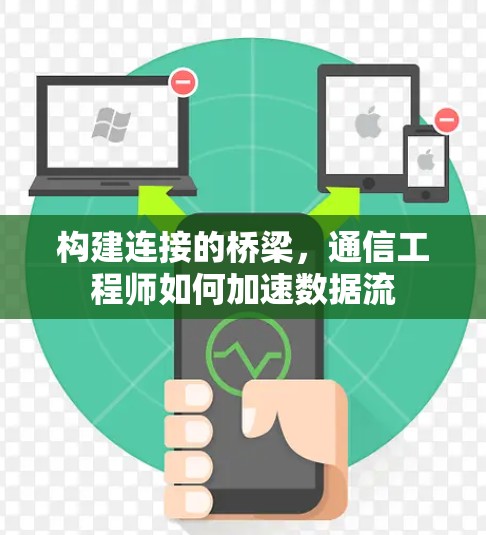 构建连接的桥梁,通信工程师如何加速数据流 构建连接的桥梁,通信工程师如何加速数据流