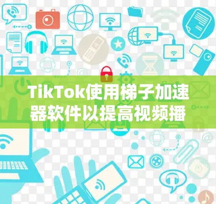 TikTok使用梯子加速器软件以提高视频播放速度,吸引更多用户。以下是几种推荐的软件及其特点 TikTok使用梯子加速器软件以提高视频播放速度,吸引更多用户。以下是几种推荐的软件及其特点