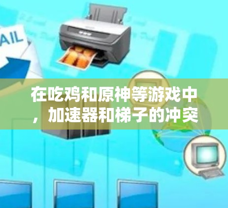 在吃鸡和原神等游戏中,加速器和梯子的冲突是一个常见的机制设计挑战,影响玩家的移动策略和水平提升。以下是对这种冲突的详细分析 在吃鸡和原神等游戏中,加速器和梯子的冲突是一个常见的机制设计挑战,影响玩家的移动策略和水平提升。以下是对这种冲突的详细分析