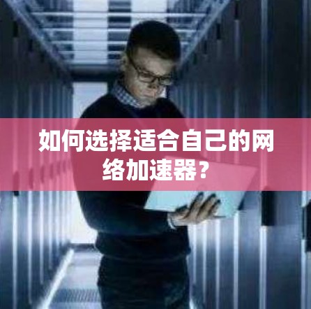 如何选择适合自己的网络加速器？