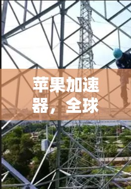 苹果加速器，全球领先，性能 unmatched