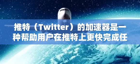 推特(Twitter)的加速器是一种帮助用户在推特上更快完成任务、分享内容的工具。通过使用加速器,用户可以更高效地完成推特任务,例如创建小组、发贴或者参与讨论。以下是关于推特加速器的一些关键信息 推特(Twitter)的加速器是一种帮助用户在推特上更快完成任务、分享内容的工具。通过使用加速器,用户可以更高效地完成推特任务,例如创建小组、发贴或者参与讨论。以下是关于推特加速器的一些关键信息