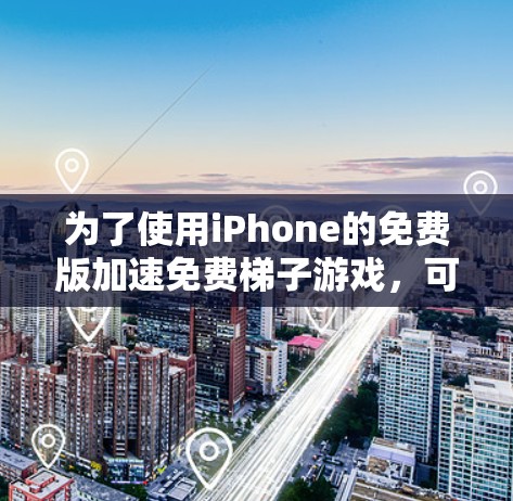 为了使用iPhone的免费版加速免费梯子游戏,可以按照以下步骤操作 为了使用iPhone的免费版加速免费梯子游戏,可以按照以下步骤操作