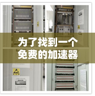 为了找到一个免费的加速器,您可以按照以下步骤进行 为了找到一个免费的加速器,您可以按照以下步骤进行