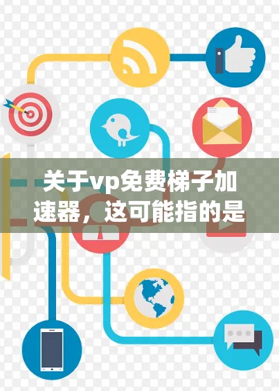 关于vp免费梯子加速器,这可能指的是寻找一种免费的加速器来提升游戏的进度。一般来说,加速器都是付费软件,但有一些免费的加速器可以通过特定方式使用。以下是一些可能的资源和方法 关于vp免费梯子加速器,这可能指的是寻找一种免费的加速器来提升游戏的进度。一般来说,加速器都是付费软件,但有一些免费的加速器可以通过特定方式使用。以下是一些可能的资源和方法